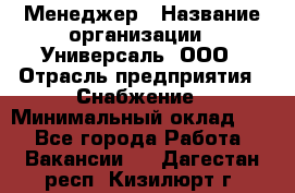 Менеджер › Название организации ­ Универсаль, ООО › Отрасль предприятия ­ Снабжение › Минимальный оклад ­ 1 - Все города Работа » Вакансии   . Дагестан респ.,Кизилюрт г.